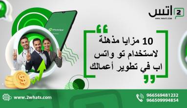 10 مزايا مذهلة لاستخدام تو واتس اب في تطوير أعمالك