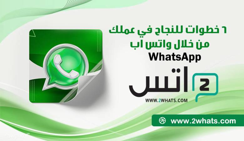 6 خطوات للنجاح في عملك من خلال واتس اب whatsapp